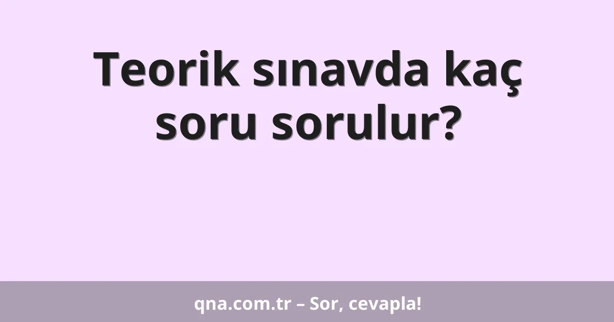 Teorik sınavda kaç soru sorulur?