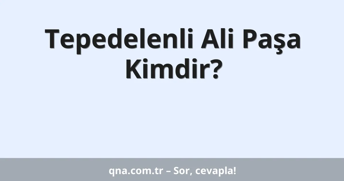 Tepedelenli Ali Paşa Kimdir?