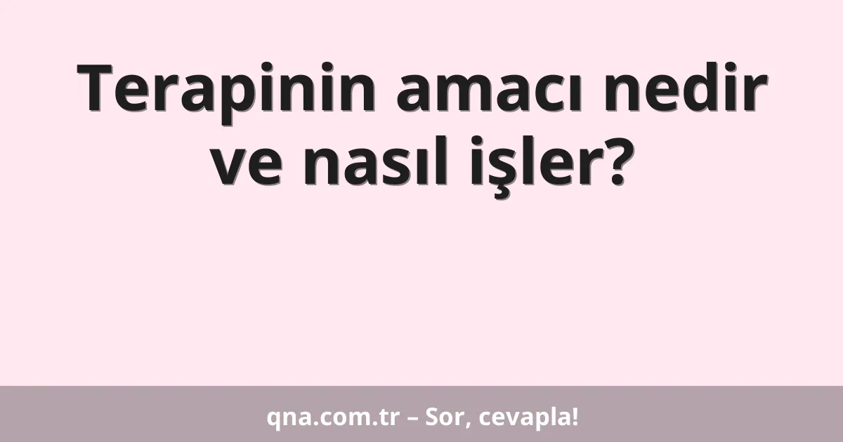 Terapinin amacı nedir ve nasıl işler?