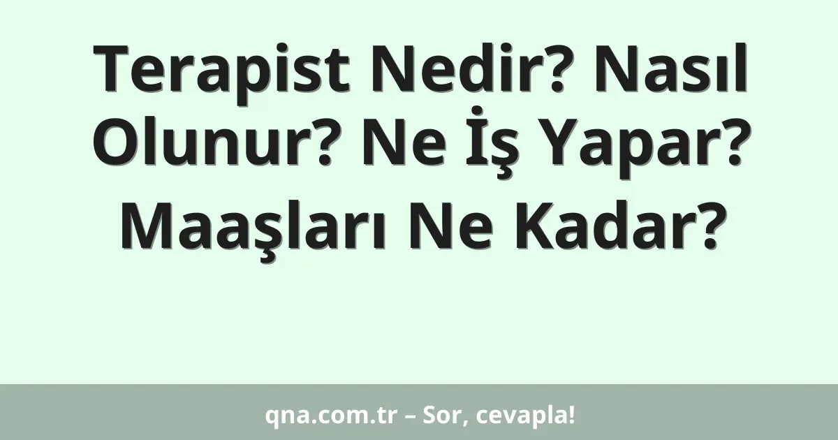 Terapist Nedir? Nasıl Olunur? Ne İş Yapar? Maaşları Ne Kadar?