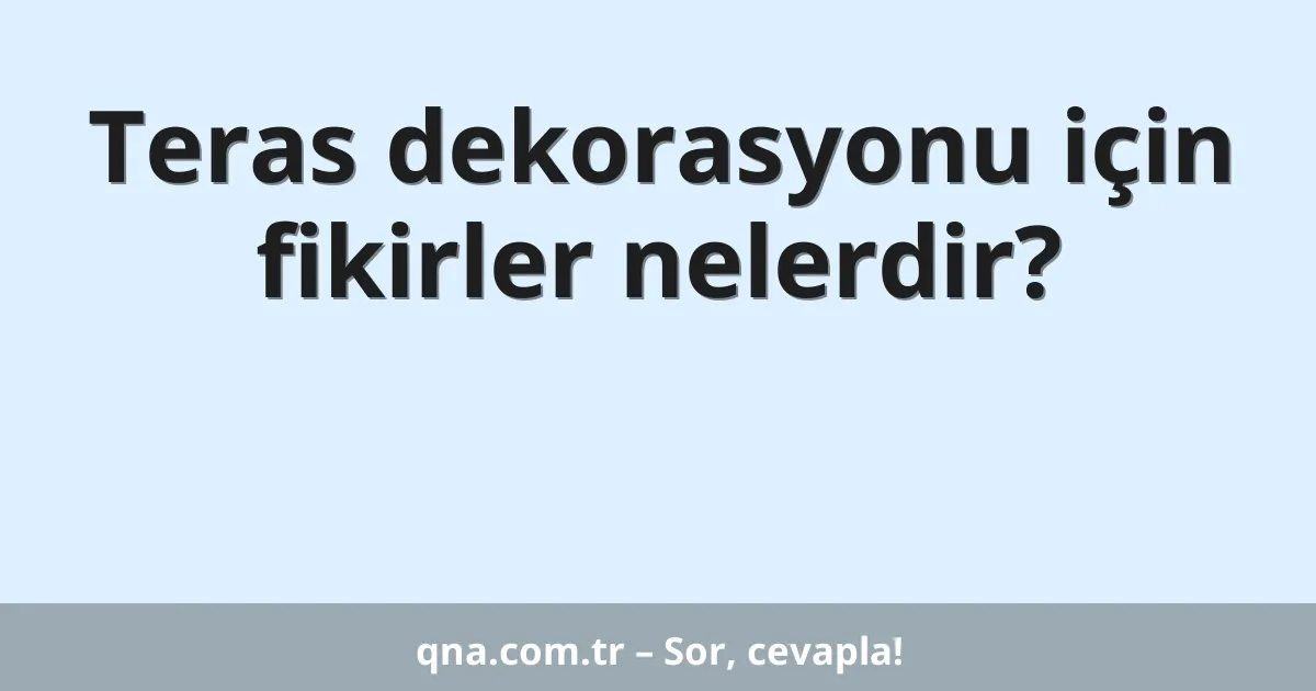 Teras dekorasyonu için fikirler nelerdir?