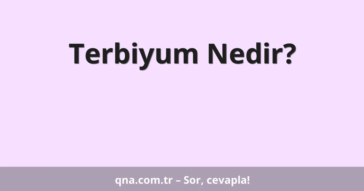 Terbiyum Nedir?