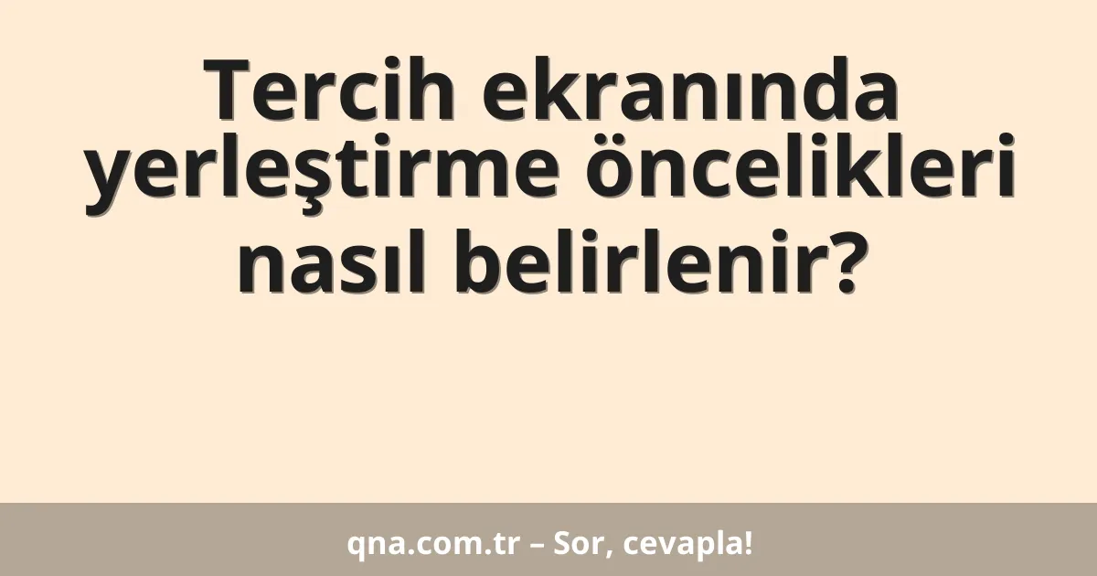 Tercih ekranında yerleştirme öncelikleri nasıl belirlenir?