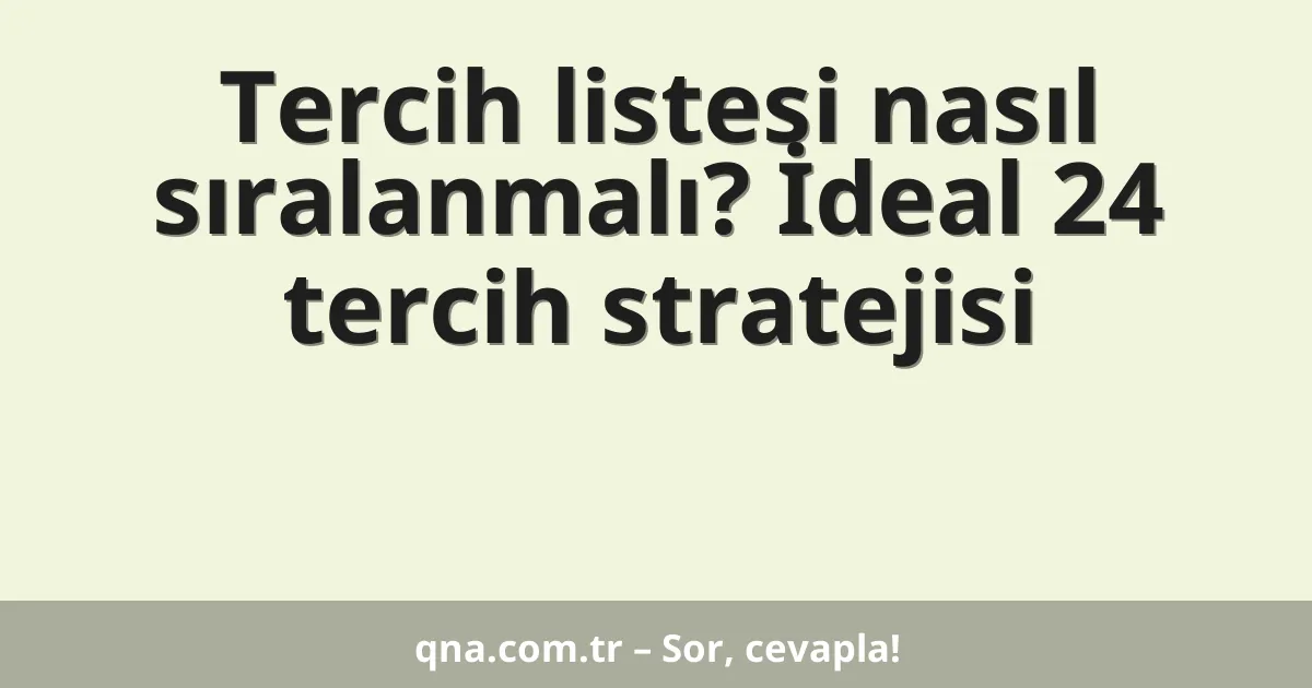 Tercih listesi nasıl sıralanmalı? İdeal 24 tercih stratejisi