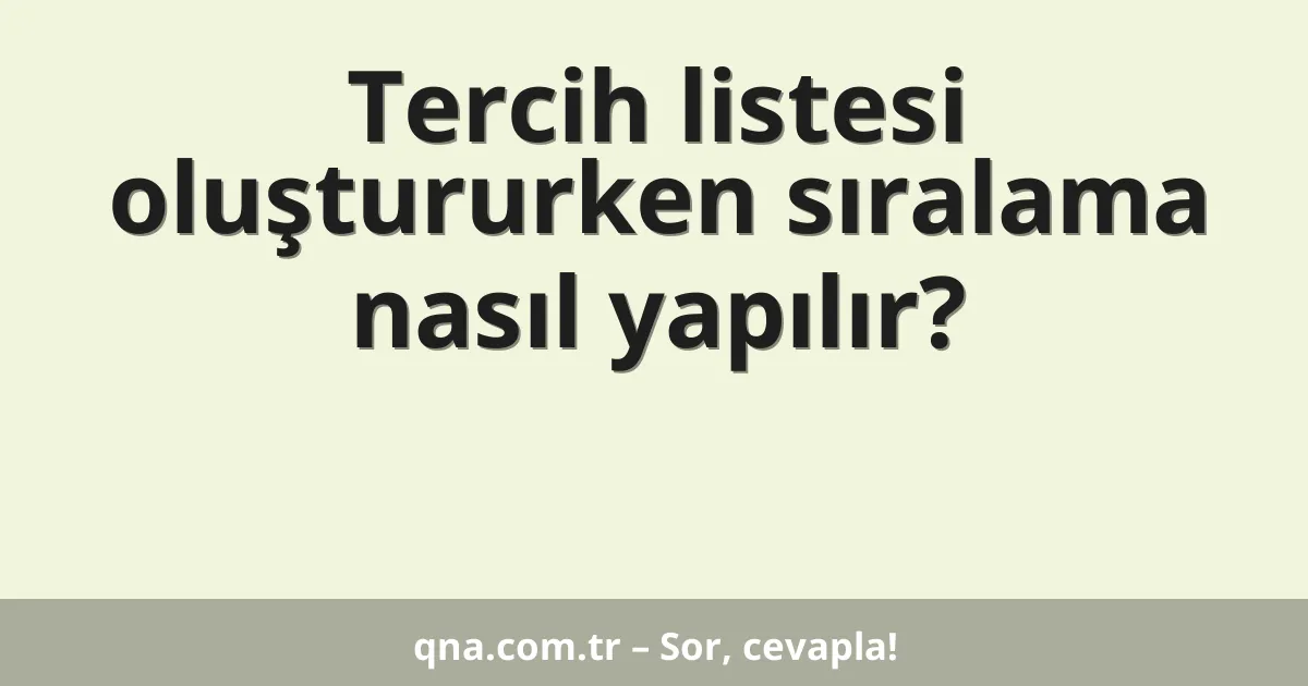 Tercih listesi oluştururken sıralama nasıl yapılır?