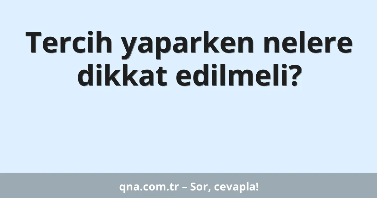 Tercih yaparken nelere dikkat edilmeli?