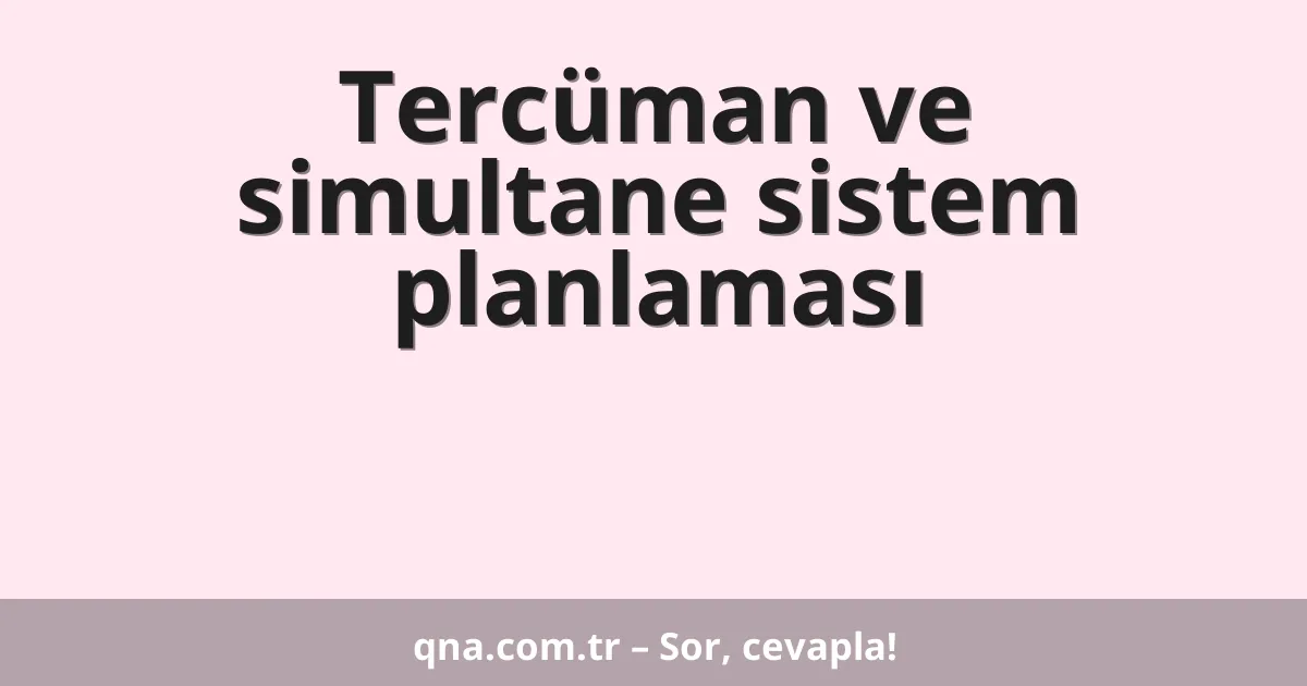 Tercüman ve simultane sistem planlaması