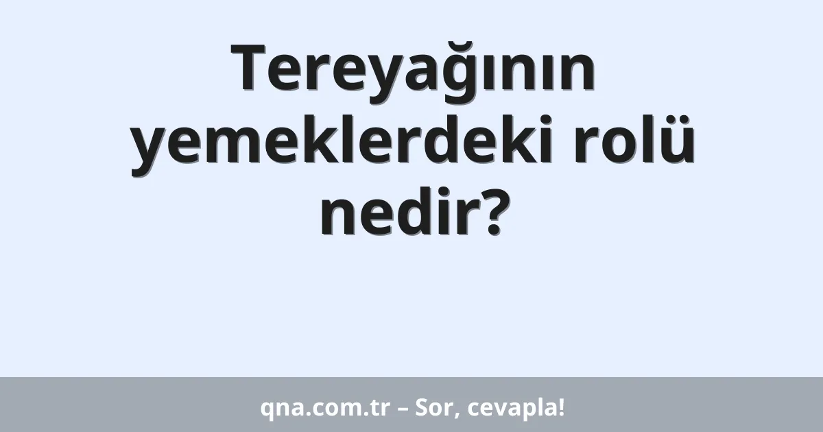 Tereyağının yemeklerdeki rolü nedir?