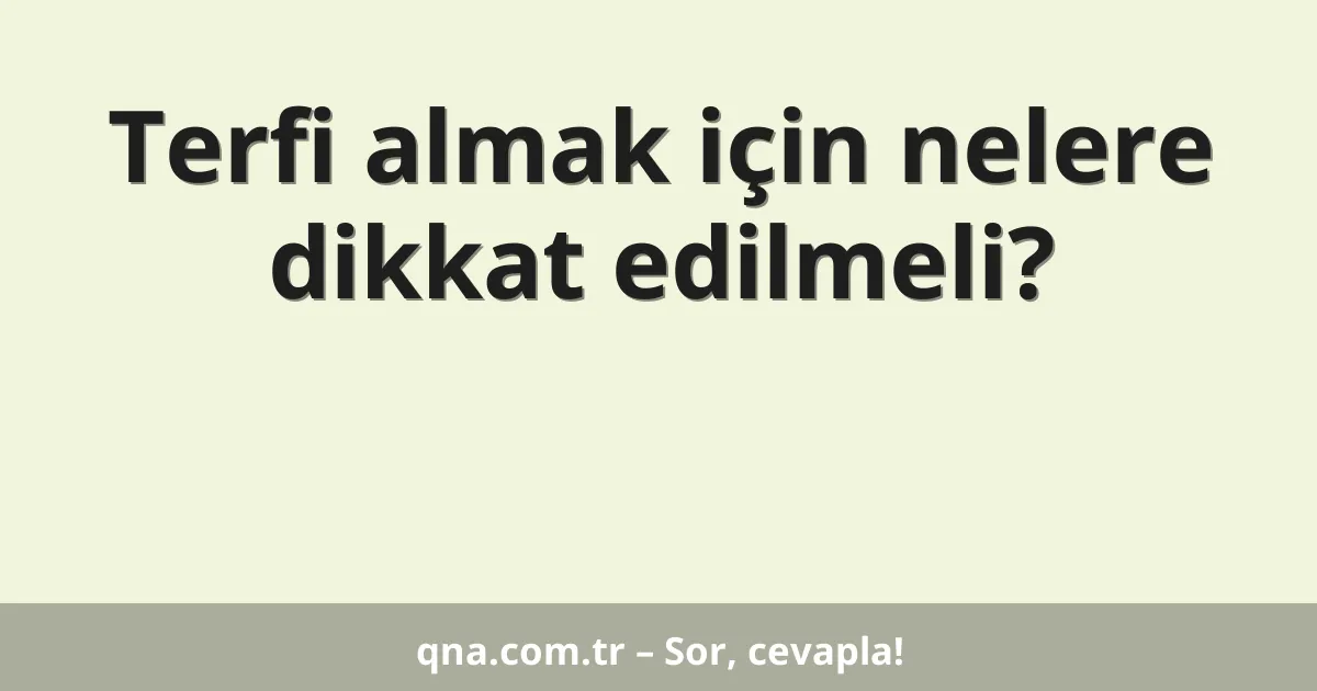 Terfi almak için nelere dikkat edilmeli?