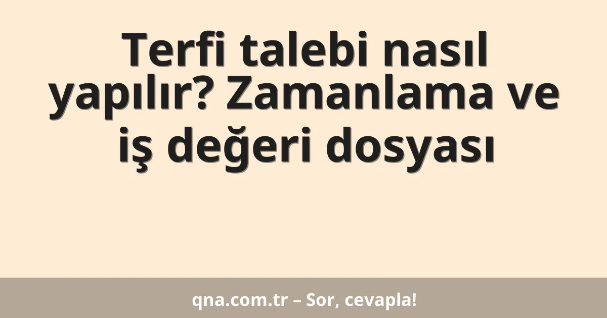 Terfi talebi nasıl yapılır? Zamanlama ve iş değeri dosyası
