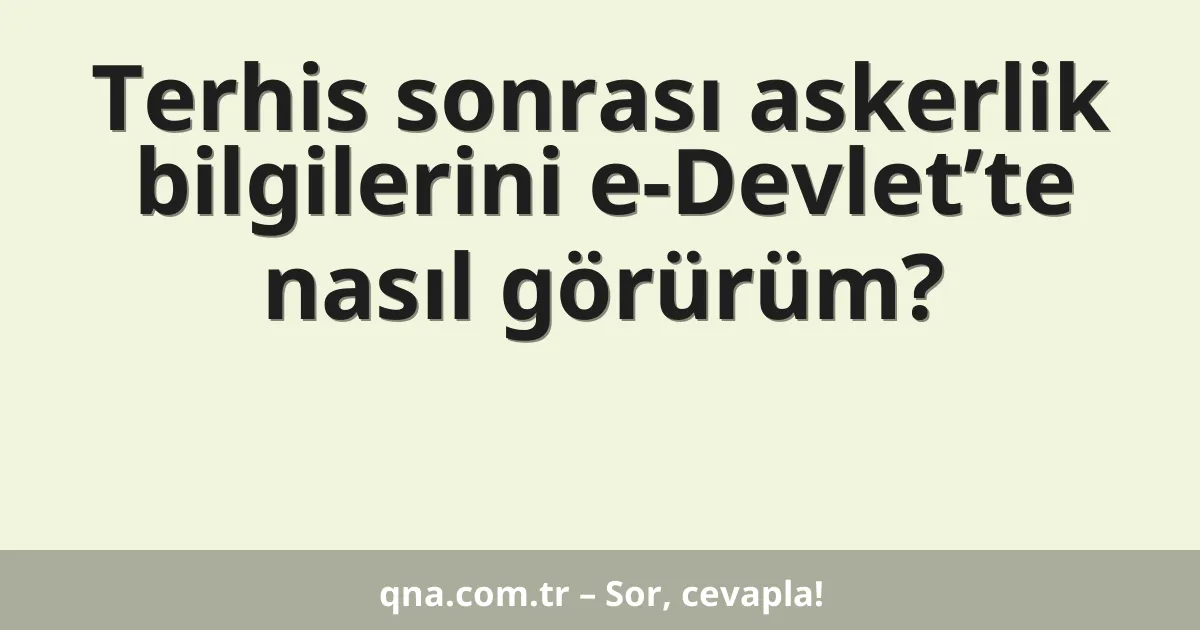 Terhis sonrası askerlik bilgilerini e-Devlet’te nasıl görürüm?