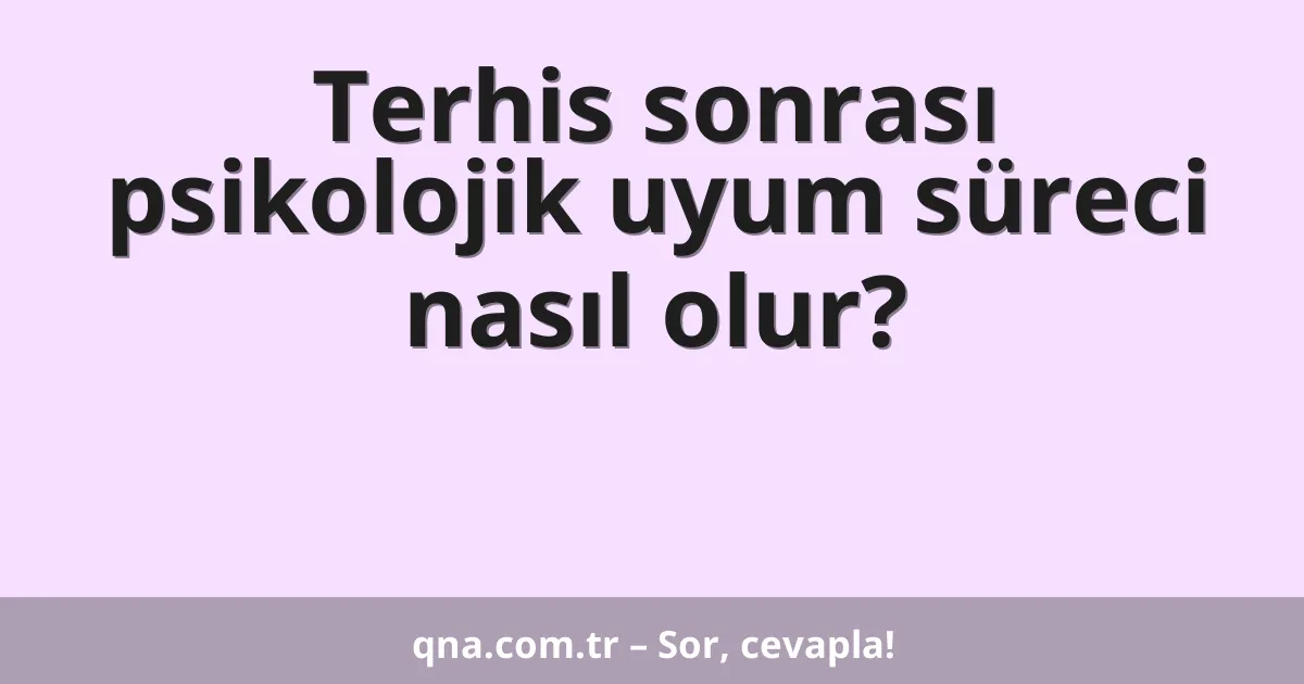 Terhis sonrası psikolojik uyum süreci nasıl olur?