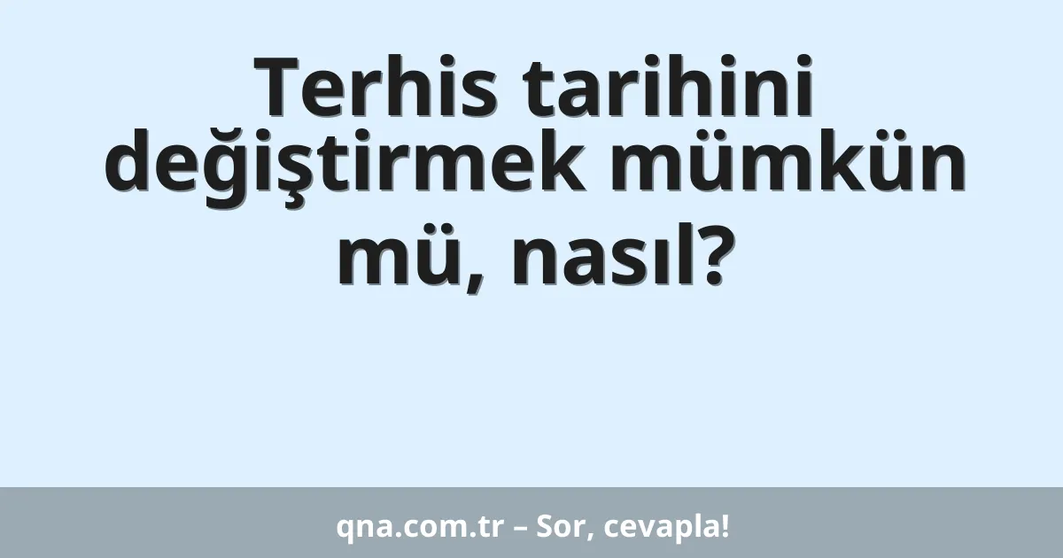Terhis tarihini değiştirmek mümkün mü, nasıl?