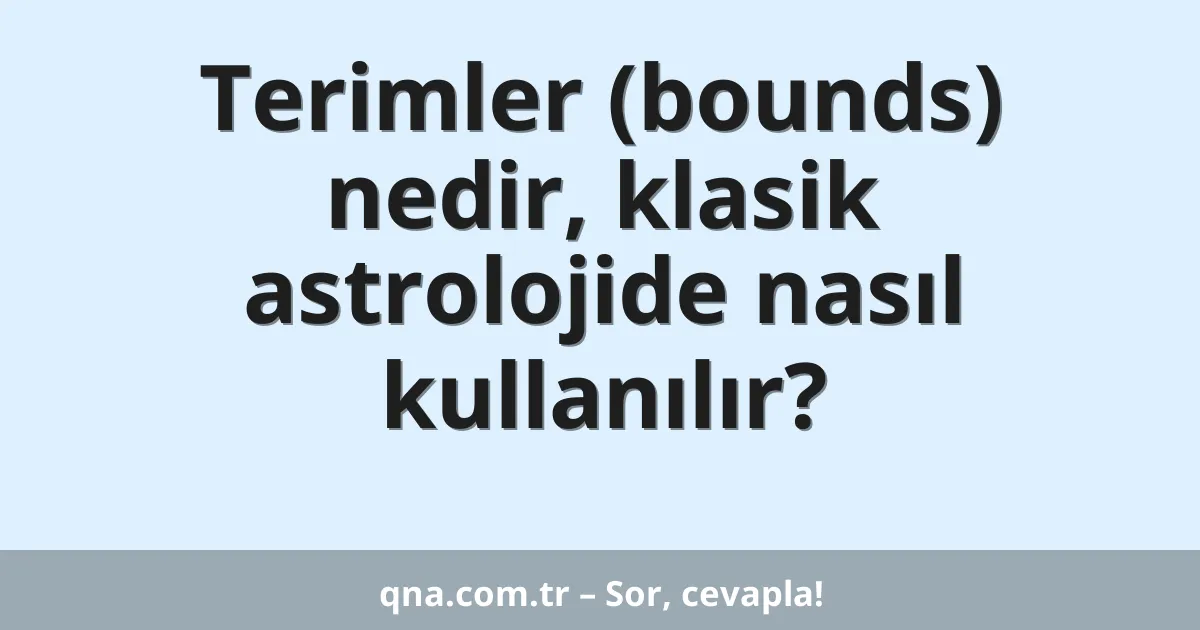 Terimler (bounds) nedir, klasik astrolojide nasıl kullanılır?