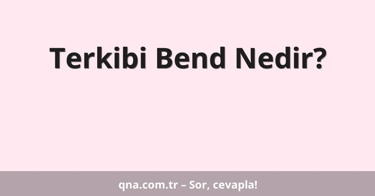 Terkibi Bend Nedir?