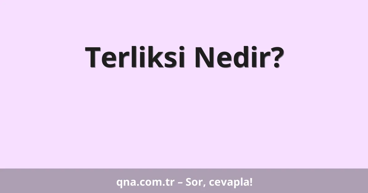 Terliksi Nedir?