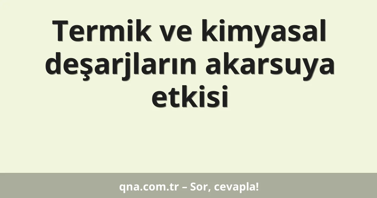 Termik ve kimyasal deşarjların akarsuya etkisi