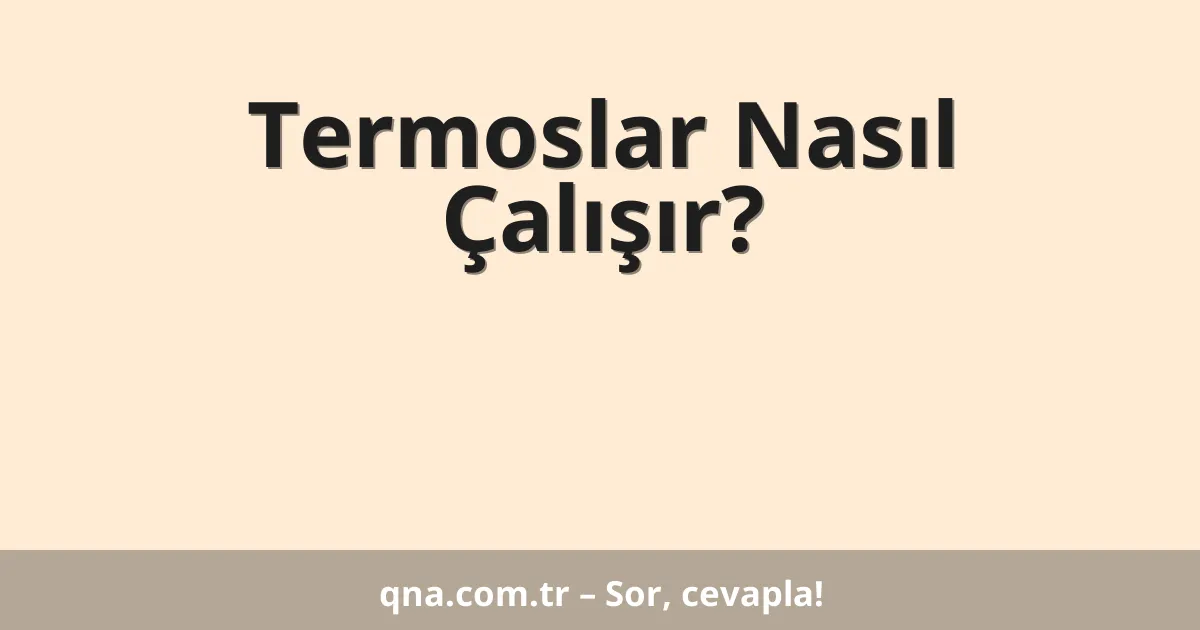 Termoslar Nasıl Çalışır?