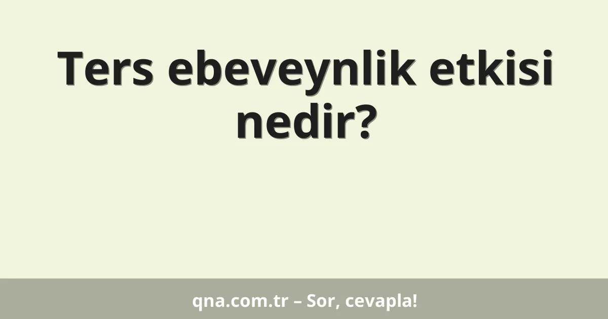 Ters ebeveynlik etkisi nedir?