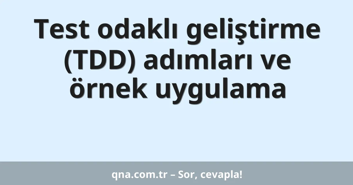 Test odaklı geliştirme (TDD) adımları ve örnek uygulama