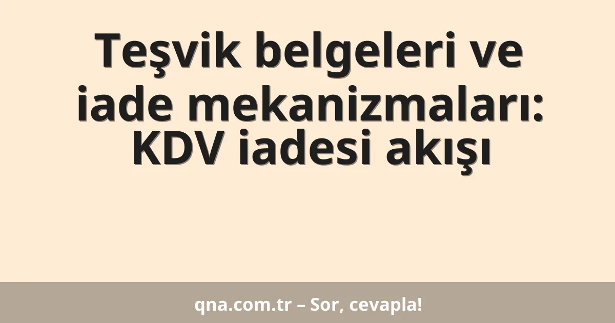 Teşvik belgeleri ve iade mekanizmaları: KDV iadesi akışı