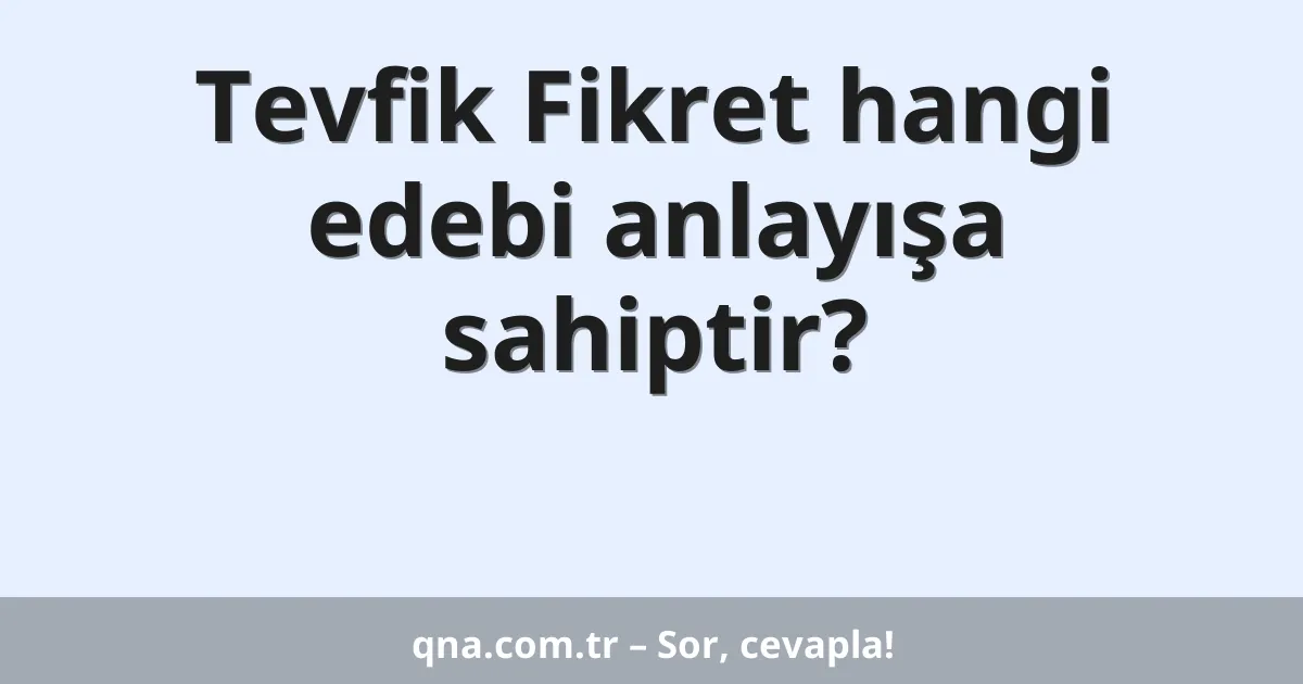 Tevfik Fikret hangi edebi anlayışa sahiptir?