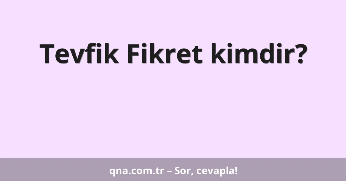 Tevfik Fikret kimdir?