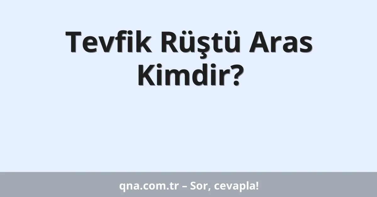 Tevfik Rüştü Aras Kimdir?