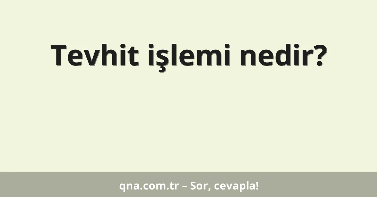 Tevhit işlemi nedir?