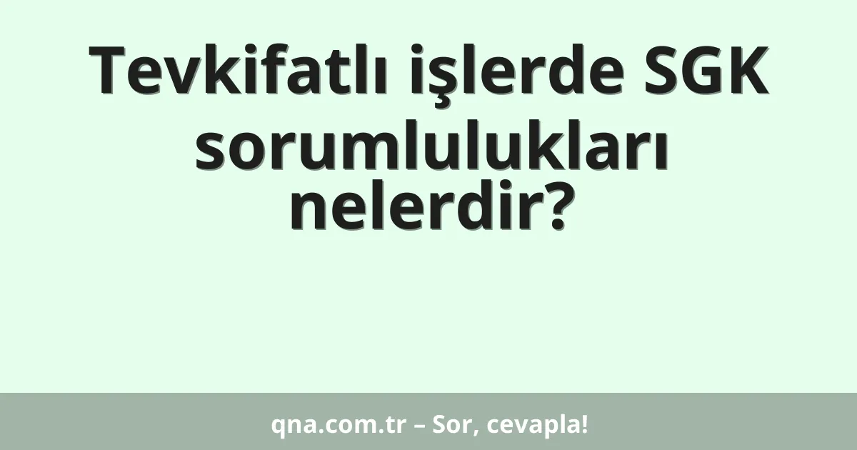 Tevkifatlı işlerde SGK sorumlulukları nelerdir?