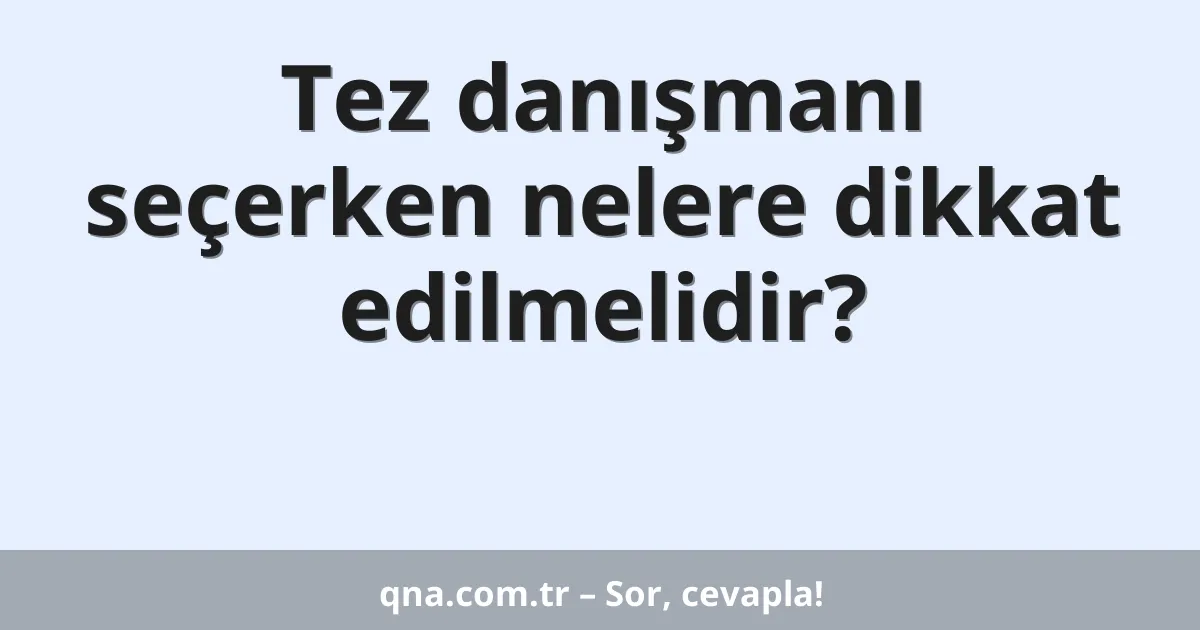 Tez danışmanı seçerken nelere dikkat edilmelidir?