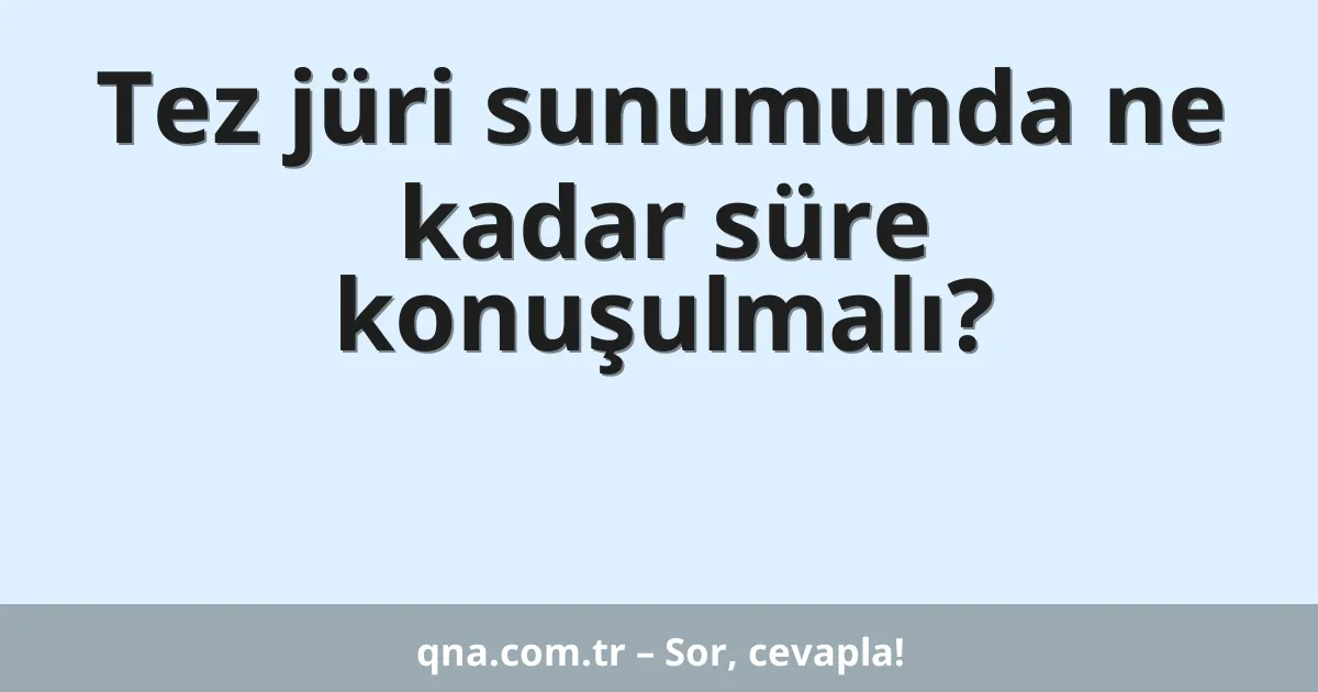 Tez jüri sunumunda ne kadar süre konuşulmalı?