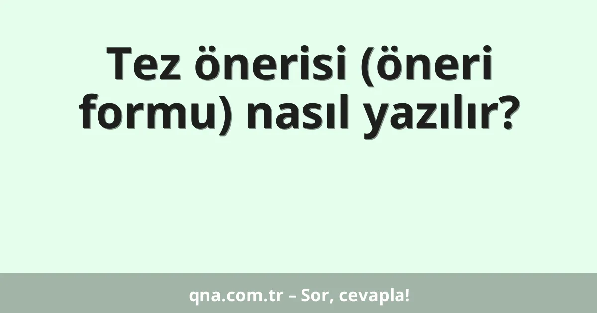 Tez önerisi (öneri formu) nasıl yazılır?