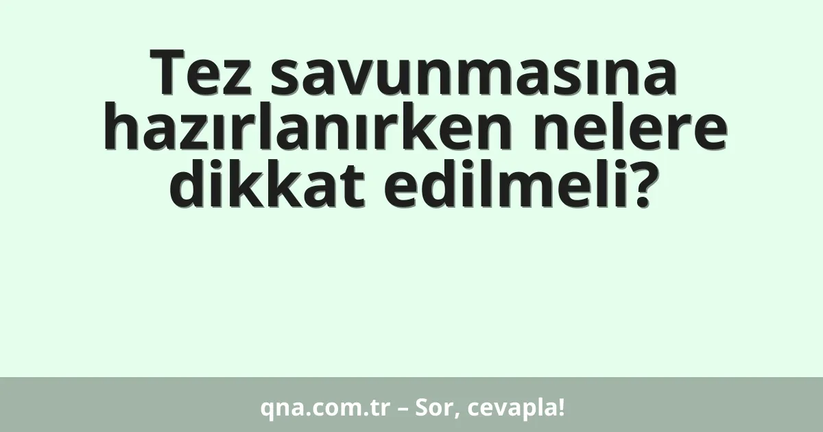 Tez savunmasına hazırlanırken nelere dikkat edilmeli?
