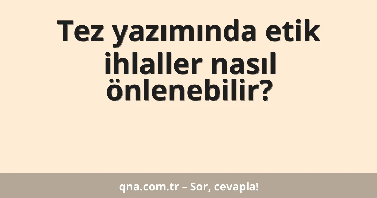 Tez yazımında etik ihlaller nasıl önlenebilir?