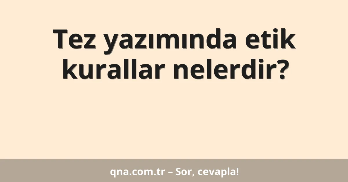 Tez yazımında etik kurallar nelerdir?