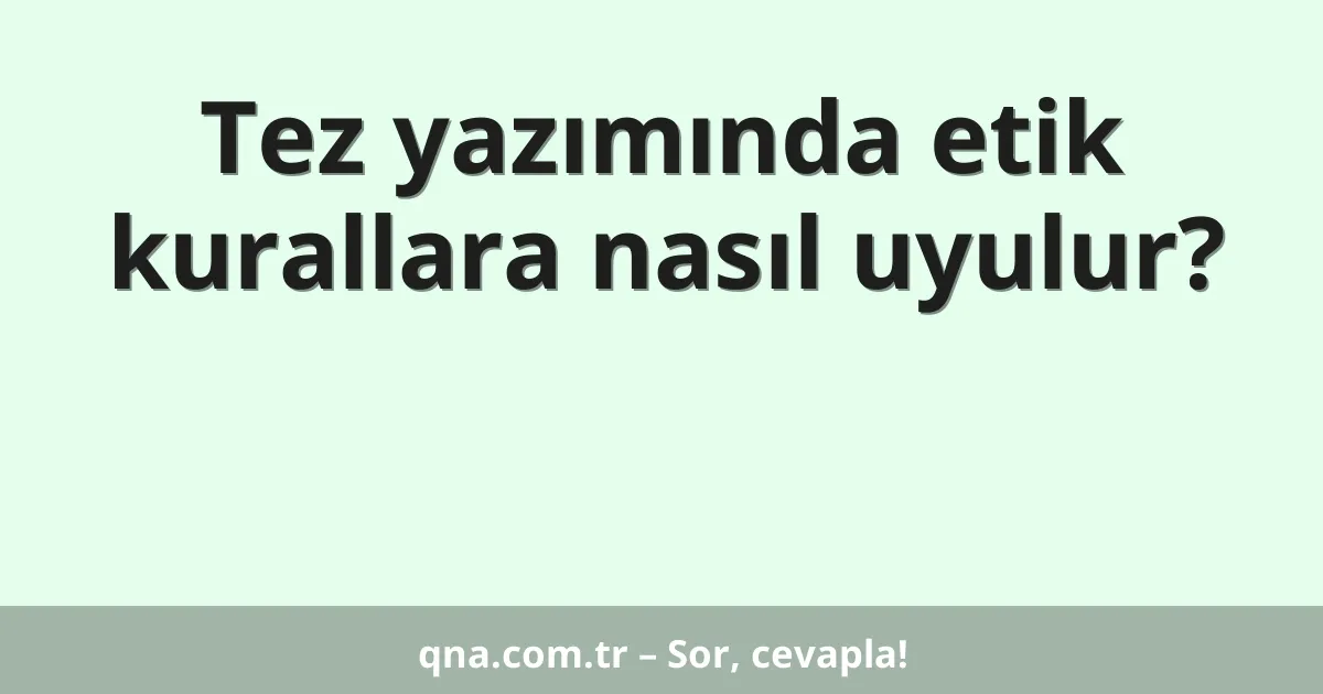 Tez yazımında etik kurallara nasıl uyulur?