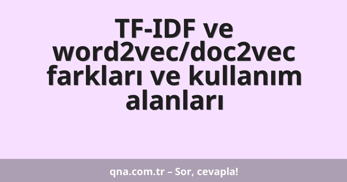TF-IDF ve word2vec/doc2vec farkları ve kullanım alanları