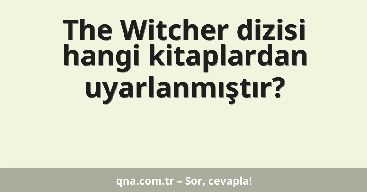 The Witcher dizisi hangi kitaplardan uyarlanmıştır?