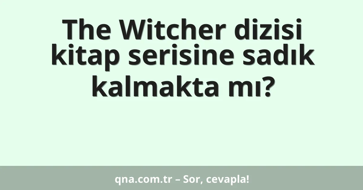 The Witcher dizisi kitap serisine sadık kalmakta mı?