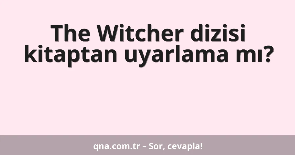 The Witcher dizisi kitaptan uyarlama mı?