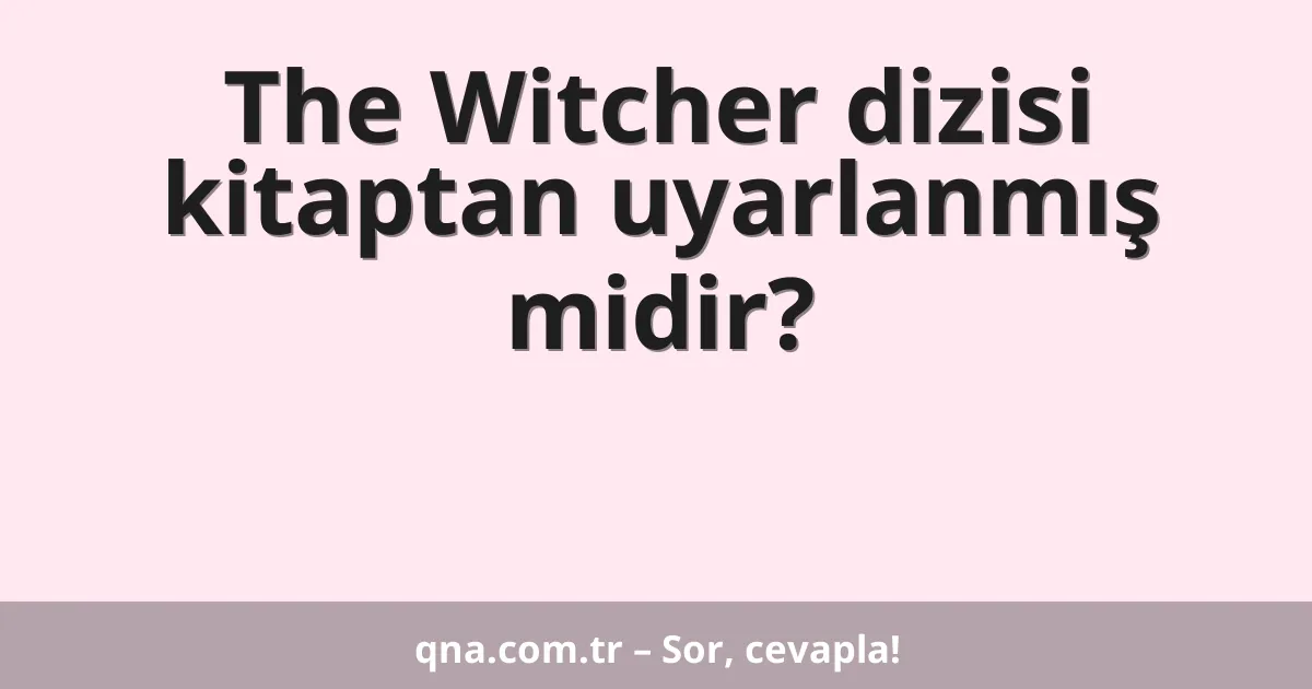 The Witcher dizisi kitaptan uyarlanmış midir?