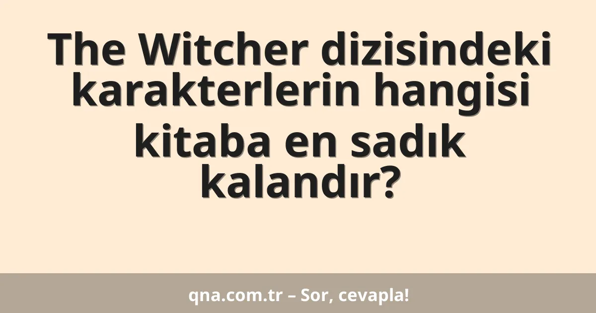 The Witcher dizisindeki karakterlerin hangisi kitaba en sadık kalandır?