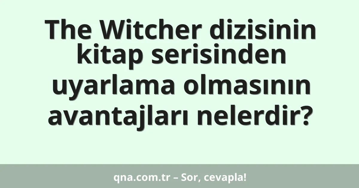 The Witcher dizisinin kitap serisinden uyarlama olmasının avantajları nelerdir?
