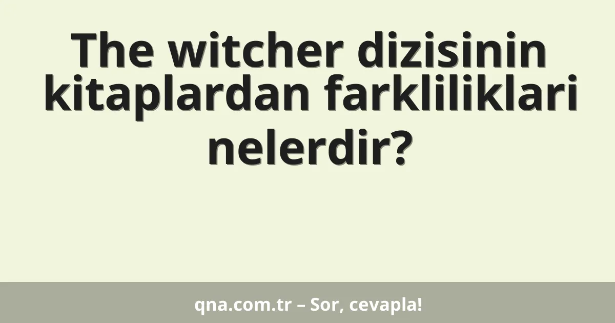 The witcher dizisinin kitaplardan farkliliklari nelerdir?