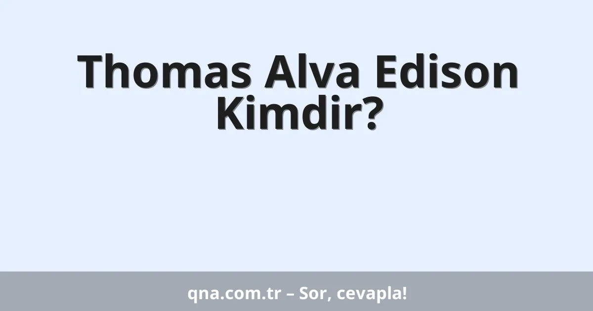 Thomas Alva Edison Kimdir?