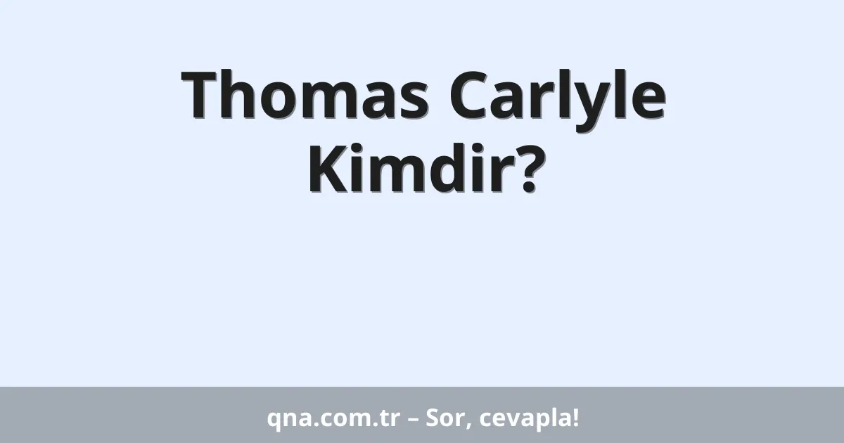 Thomas Carlyle Kimdir?