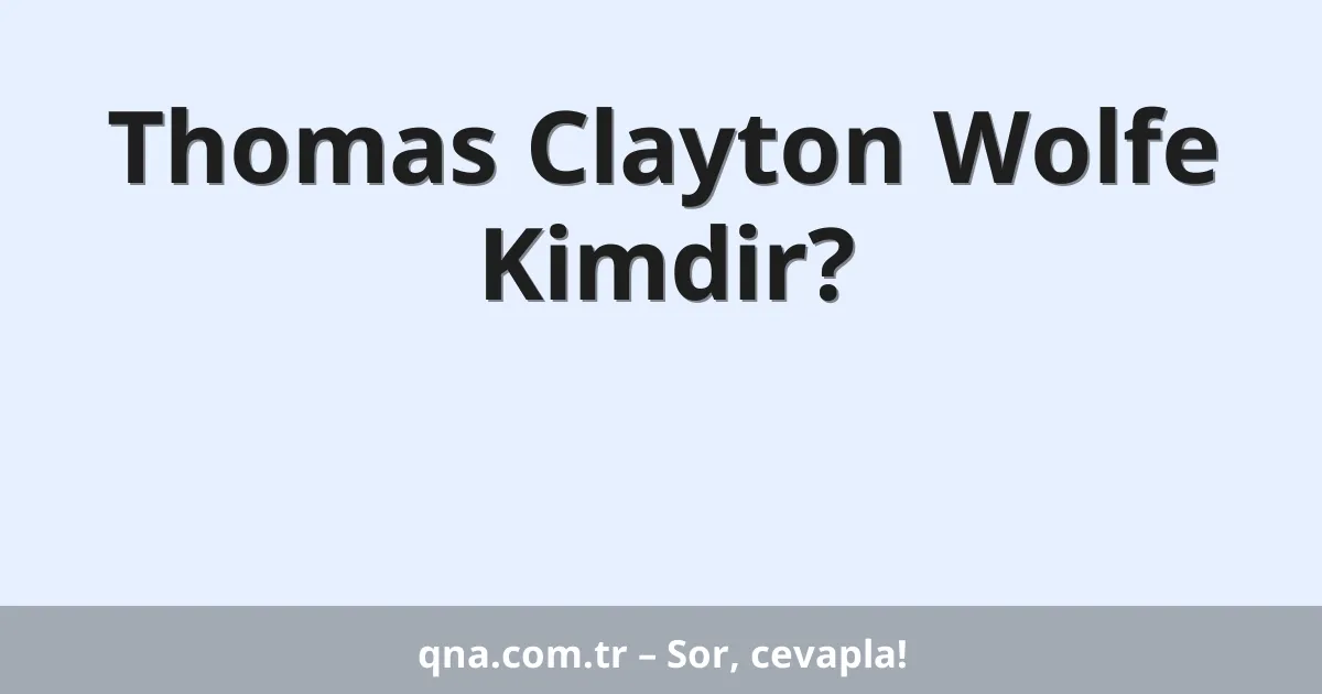 Thomas Clayton Wolfe  Kimdir?