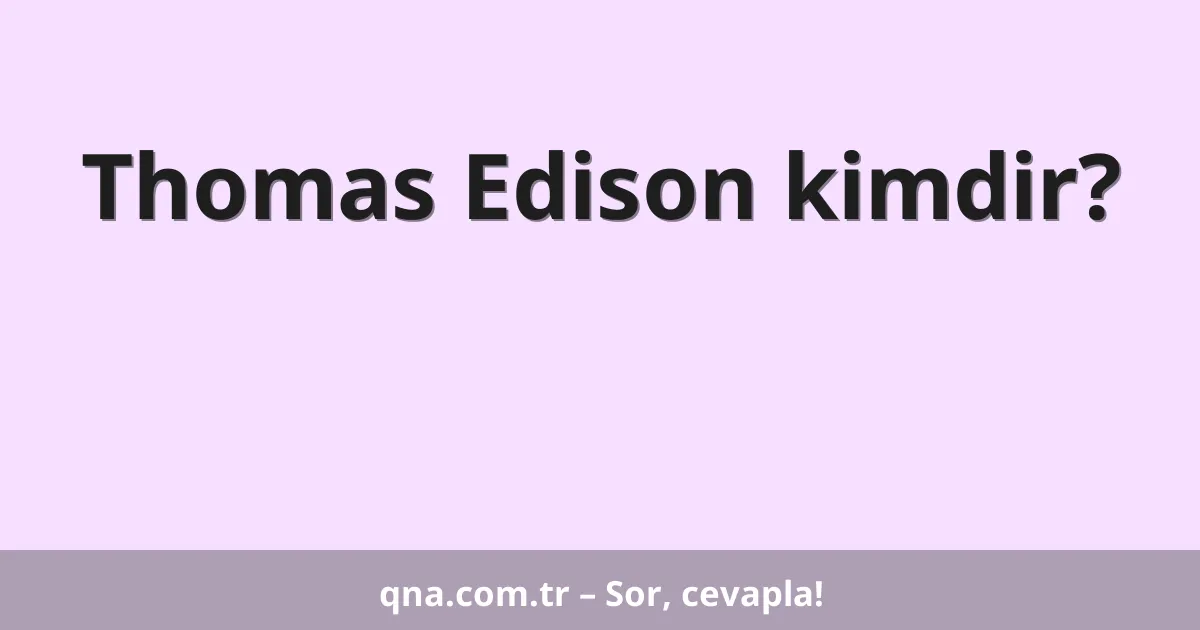 Thomas Edison kimdir?