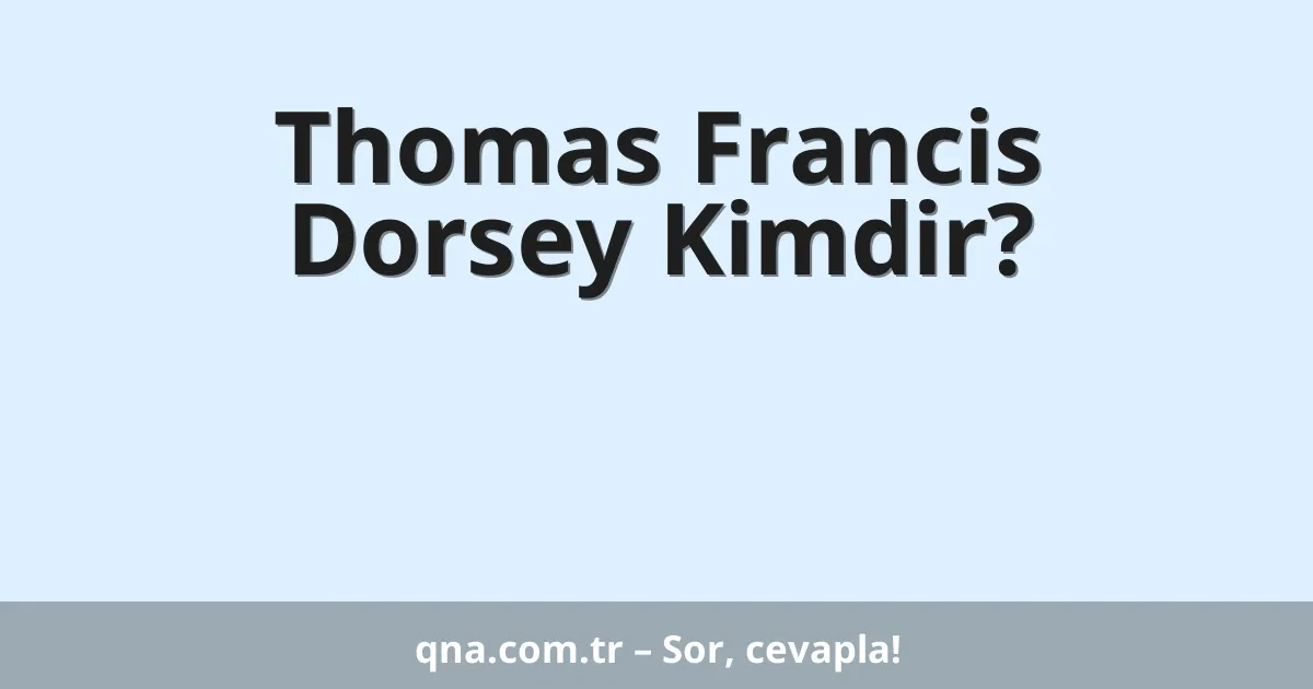 Thomas Francis Dorsey Kimdir?